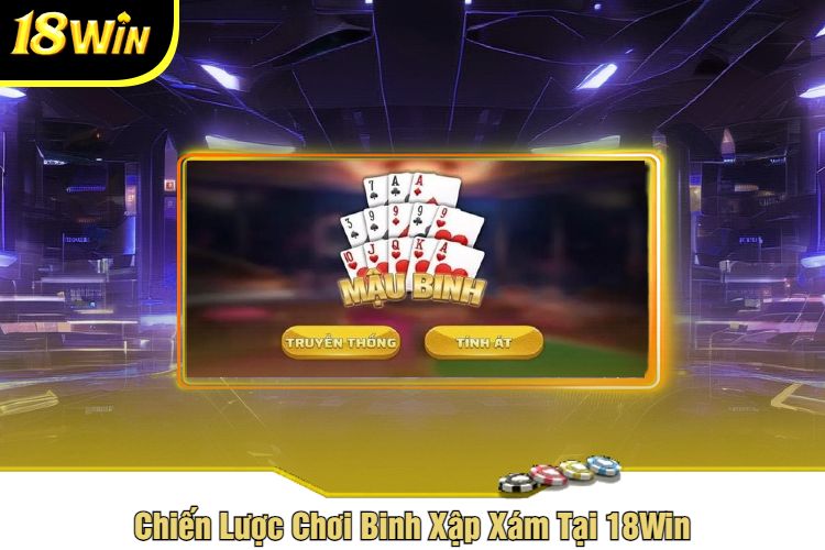 Chiến Lược Chơi Binh Xập Xám Tại 18Win