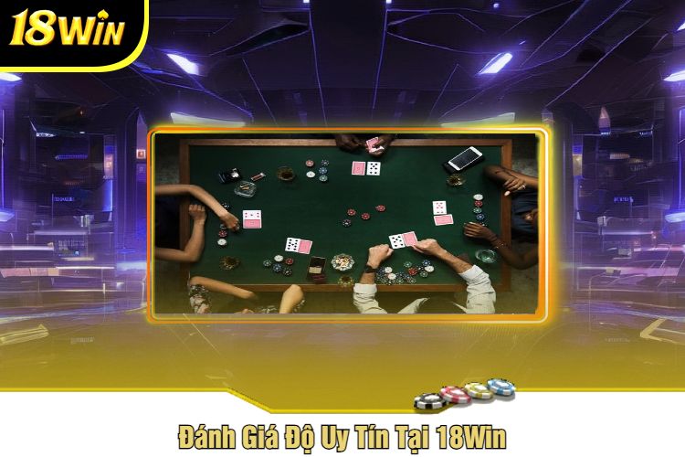 Đánh Giá Độ Uy Tín Tại 18Win