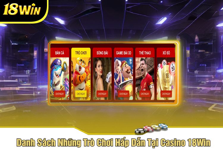 Danh Sách Những Trò Chơi Hấp Dẫn Tại Casino 18Win