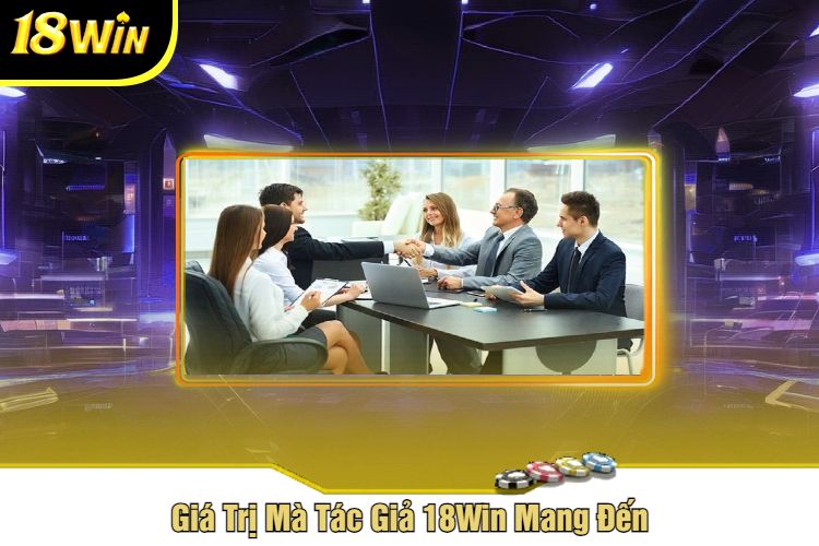 Giá Trị Mà Tác Giả 18Win Mang Đến