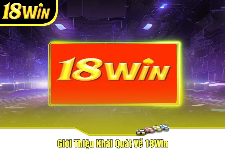 Giới Thiệu Khái Quát Về 18Win