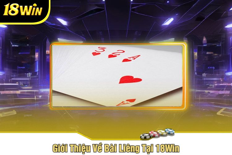 Giới Thiệu Về Bài Liêng Tại 18Win