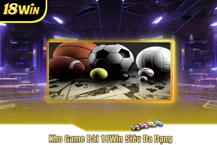 Kho Game Bài 18Win Siêu Đa Dạng