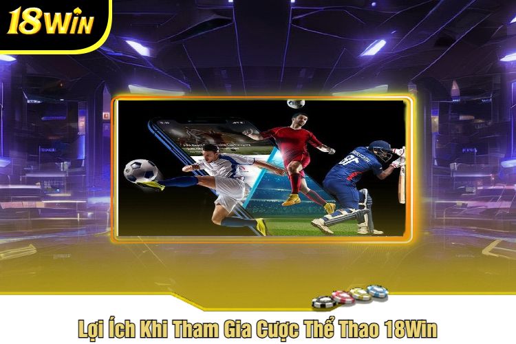 Lợi Ích Khi Tham Gia Cược Thể Thao 18Win