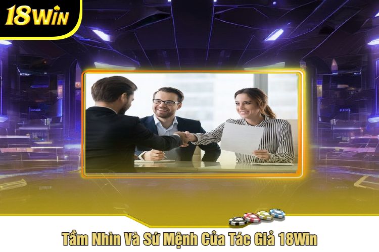 Tầm Nhìn Và Sứ Mệnh Của Tác Giả 18Win