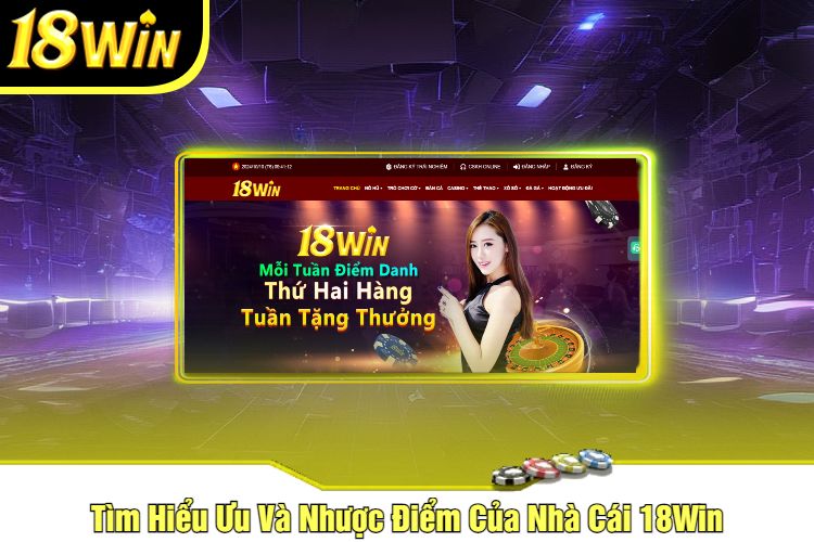 Tìm Hiểu Ưu Và Nhược Điểm Của Nhà Cái 18Win