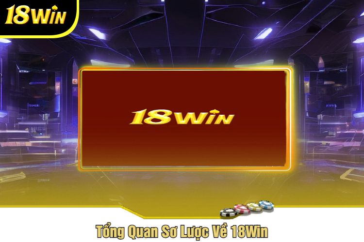 Tổng Quan Sơ Lược Về 18Win